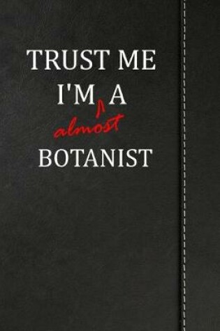 Cover of Trust Me I'm Almost a Botanist