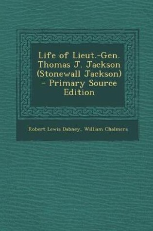 Cover of Life of Lieut.-Gen. Thomas J. Jackson (Stonewall Jackson) - Primary Source Edition