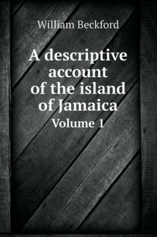 Cover of A descriptive account of the island of Jamaica Volume 1