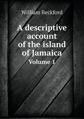 Book cover for A descriptive account of the island of Jamaica Volume 1