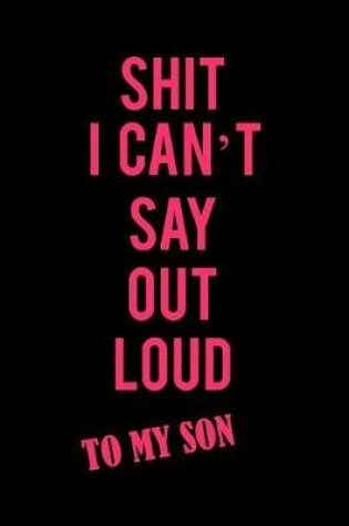 Cover of Shit I Can't Say Out Loud to My Son