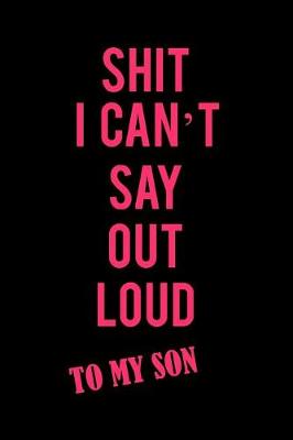 Book cover for Shit I Can't Say Out Loud to My Son