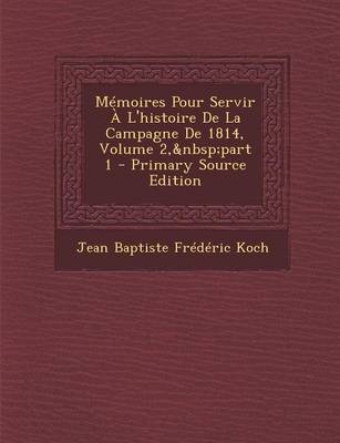 Book cover for Memoires Pour Servir A L'Histoire de La Campagne de 1814, Volume 2, Part 1 - Primary Source Edition