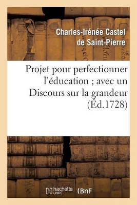 Cover of Projet pour perfectionner l'education avec un Discours sur la grandeur et la saintete des hommes