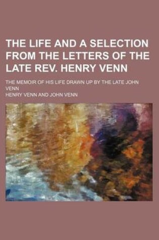 Cover of The Life and a Selection from the Letters of the Late REV. Henry Venn; The Memoir of His Life Drawn Up by the Late John Venn