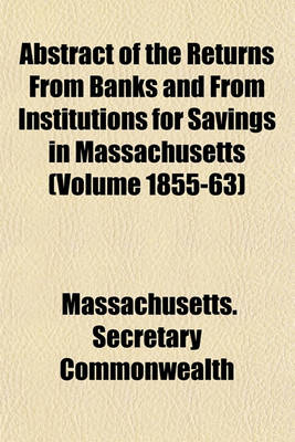 Book cover for Abstract of the Returns from Banks and from Institutions for Savings in Massachusetts (Volume 1855-63)