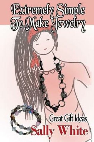 Cover of Extremely Simple To Make Jewelry - Great Gift Ideas