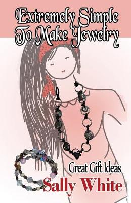 Book cover for Extremely Simple To Make Jewelry - Great Gift Ideas