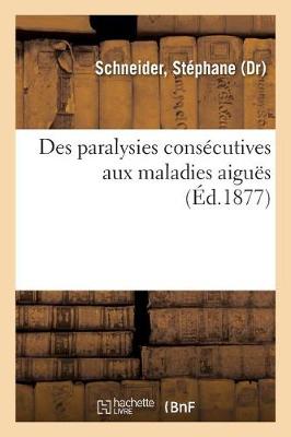 Book cover for Des Paralysies Consecutives Aux Maladies Aigues