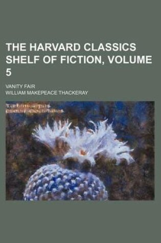 Cover of The Harvard Classics Shelf of Fiction, Volume 5; Vanity Fair