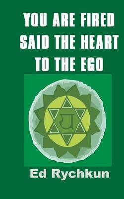 Book cover for You Are Fired Said The Heart To The Ego