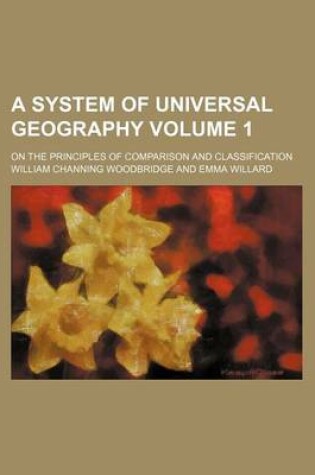 Cover of A System of Universal Geography Volume 1; On the Principles of Comparison and Classification