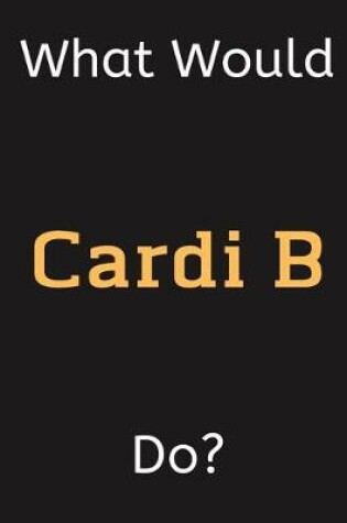 Cover of What Would Cardi B Do?