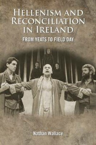 Cover of The Hellenism and Reconciliation in Ireland from Yeats to Field Day