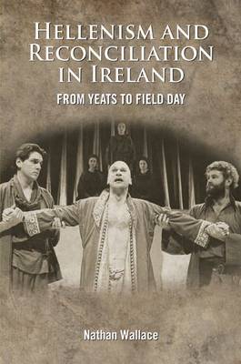 Book cover for The Hellenism and Reconciliation in Ireland from Yeats to Field Day