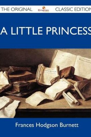 Cover of A Little Princess - The Original Classic Edition