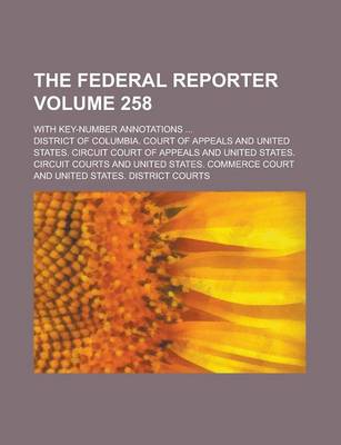 Book cover for The Federal Reporter (Volume 258); With Key-Number Annotations