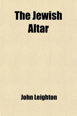 Book cover for The Jewish Altar; An Inquiry Into the Spirit and Intent of the Expiatory Offerings of the Mosaic Ritual, with Special Reference to Their Typical Character