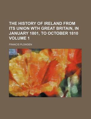 Book cover for The History of Ireland from Its Union Wth Great Britain, in January 1801, to October 1810 Volume 1