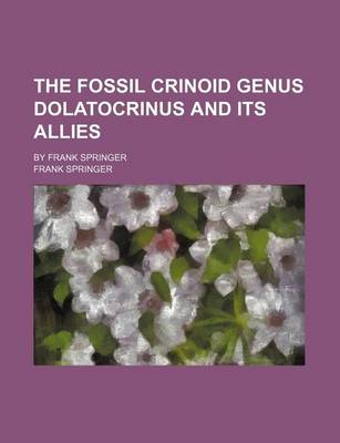 Book cover for The Fossil Crinoid Genus Dolatocrinus and Its Allies; By Frank Springer