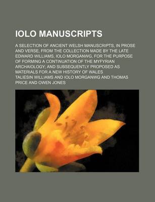 Book cover for Iolo Manuscripts; A Selection of Ancient Welsh Manuscripts, in Prose and Verse, from the Collection Made by the Late Edward Williams, Iolo Morganwg, for the Purpose of Forming a Continuation of the Myfyrian Archaiology and Subsequently Proposed as Material