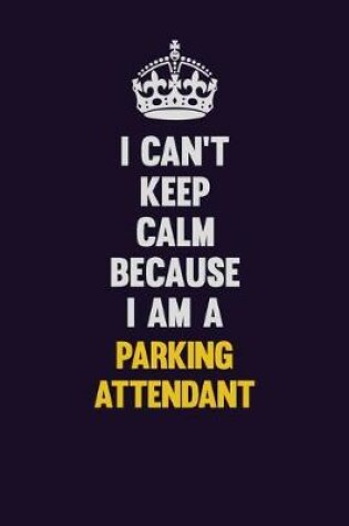 Cover of I can't Keep Calm Because I Am A Parking Attendant