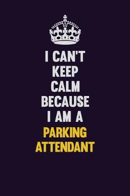 Book cover for I can't Keep Calm Because I Am A Parking Attendant