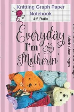Cover of Everyday I'm Motherin Knitting Graph Paper Notebook