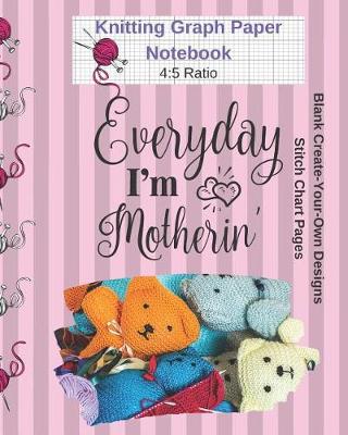 Book cover for Everyday I'm Motherin Knitting Graph Paper Notebook