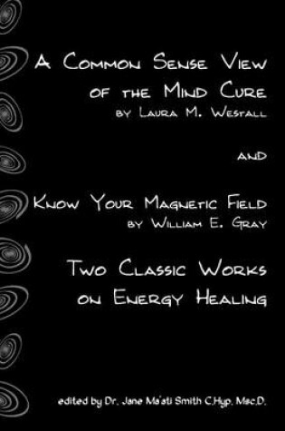 Cover of A Common Sense View Of The Mind Cure And Know Your Magnetic Field