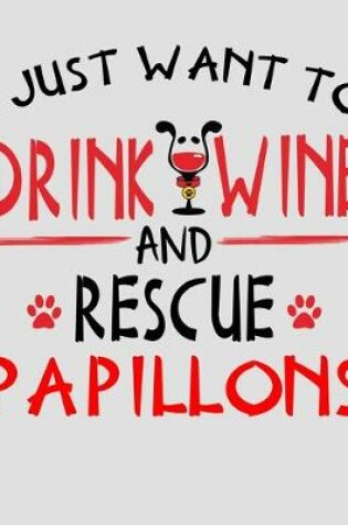 Cover of I Just Want to Drink Wine and Rescue Papillons