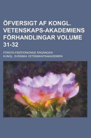 Cover of Ofversigt AF Kongl. Vetenskaps-Akademiens Forhandlingar; Forsta-Femtionionde Argangen Volume 31-32
