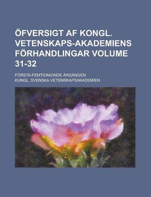 Book cover for Ofversigt AF Kongl. Vetenskaps-Akademiens Forhandlingar; Forsta-Femtionionde Argangen Volume 31-32