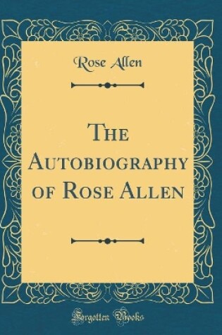 Cover of The Autobiography of Rose Allen (Classic Reprint)