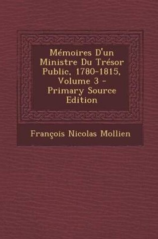 Cover of Memoires D'Un Ministre Du Tresor Public, 1780-1815, Volume 3 - Primary Source Edition