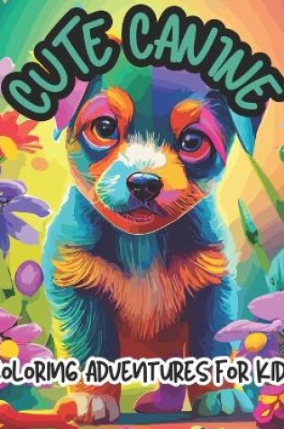 Cover of Cute Canine Coloring Adventures for Kids