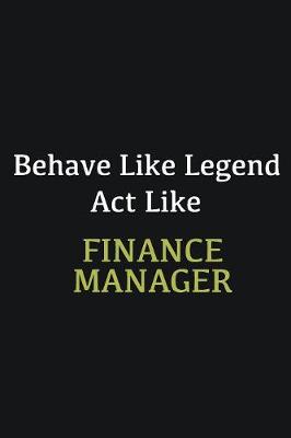 Book cover for Behave like Legend Act Like Finance Manager