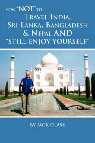 Cover of How Not to Travel India, Sri Lanka, Bangladesh & Nepal and Still Enjoy Yourself