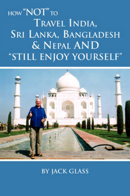 Book cover for How Not to Travel India, Sri Lanka, Bangladesh & Nepal and Still Enjoy Yourself