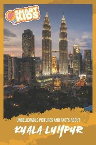 Cover of Unbelievable Pictures and Facts About Kuala Lumpur