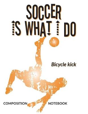 Cover of Soccer Is What I Do School Composition Wide-Lined Notebook