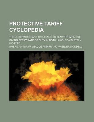 Book cover for Protective Tariff Cyclopedia; The Underwood and Payne-Aldrich Laws Compared, Giving Every Rate of Duty in Both Laws. Completely Indexed