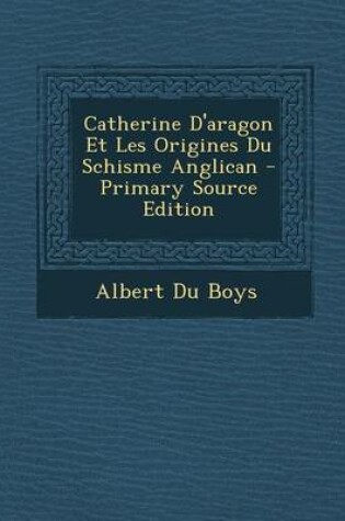 Cover of Catherine D'Aragon Et Les Origines Du Schisme Anglican