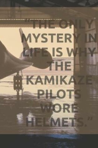 Cover of "The only mystery in life is why the kamikaze pilots wore helmets."