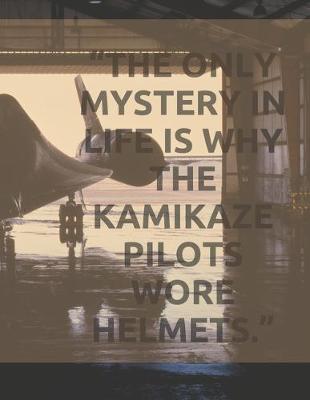 Book cover for "The only mystery in life is why the kamikaze pilots wore helmets."