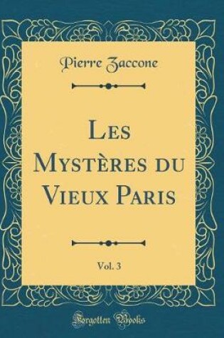 Cover of Les Mystères du Vieux Paris, Vol. 3 (Classic Reprint)