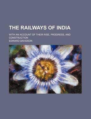 Book cover for The Railways of India; With an Account of Their Rise, Progress, and Construction