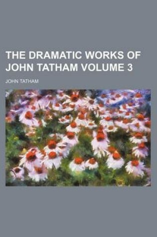 Cover of The Dramatic Works of John Tatham Volume 3