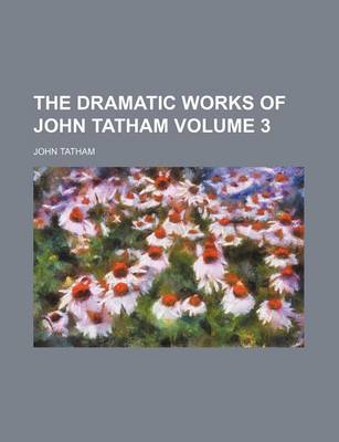 Book cover for The Dramatic Works of John Tatham Volume 3