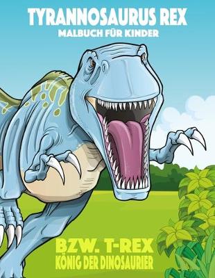 Cover of Tyrannosaurus rex bzw. T. rex König der Dinosaurier Malbuch für Kinder